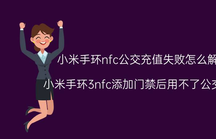 小米手环nfc公交充值失败怎么解决 小米手环3nfc添加门禁后用不了公交卡了？